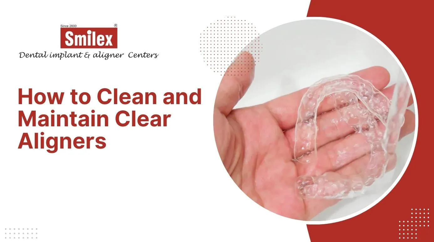 How to Clean and Maintain Clear Aligners – Expert Tips by Dr. Sonali Deshmukh, Top Orthodontist in Pune